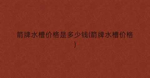 箭牌水槽价格是多少钱(箭牌水槽价格)