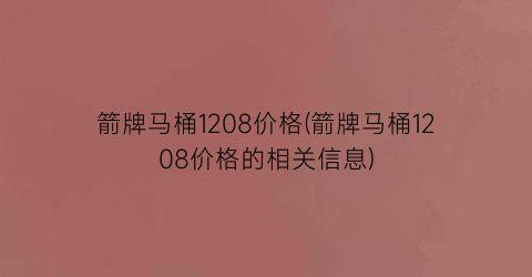 箭牌马桶1208价格(箭牌马桶1208价格的相关信息)