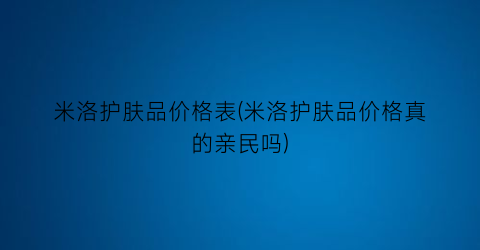 米洛护肤品价格表(米洛护肤品价格真的亲民吗)
