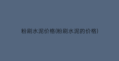 粉刷水泥价格(粉刷水泥的价格)