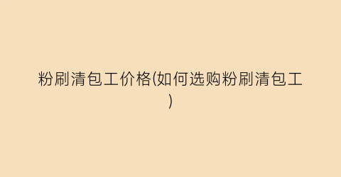 粉刷清包工价格(如何选购粉刷清包工)