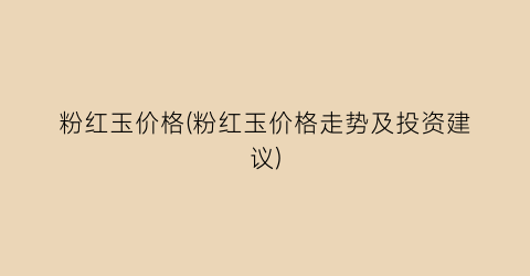 粉红玉价格(粉红玉价格走势及投资建议)