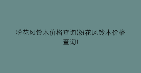 粉花风铃木价格查询(粉花风铃木价格查询)