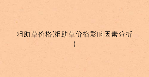 “粗助草价格(粗助草价格影响因素分析)