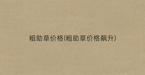 粗助草价格(粗助草价格飙升)