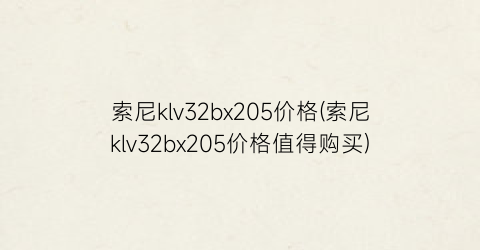 索尼klv32bx205价格(索尼klv32bx205价格值得购买)