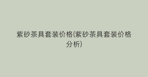 紫砂茶具套装价格(紫砂茶具套装价格分析)