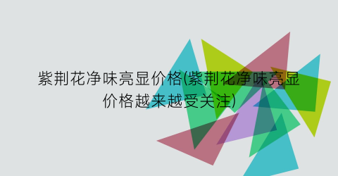 紫荆花净味亮显价格(紫荆花净味亮显价格越来越受关注)