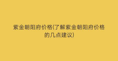 紫金朝阳府价格(了解紫金朝阳府价格的几点建议)