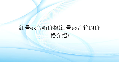 红号ex音箱价格(红号ex音箱的价格介绍)