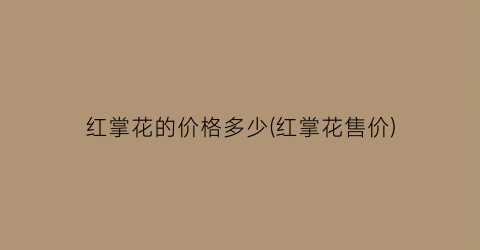 红掌花的价格多少(红掌花售价)