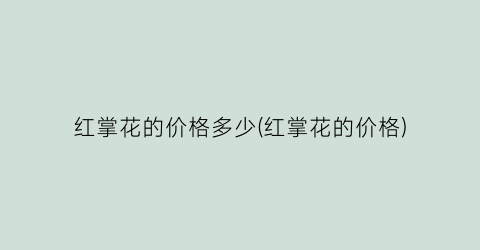 红掌花的价格多少(红掌花的价格)