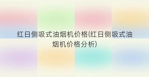 红日侧吸式油烟机价格(红日侧吸式油烟机价格分析)