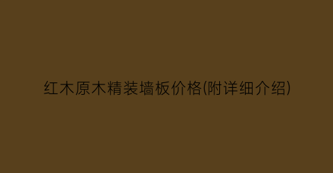 红木原木精装墙板价格(附详细介绍)