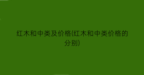 红木和中类及价格(红木和中类价格的分别)