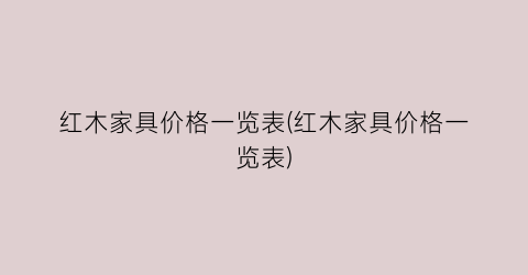 红木家具价格一览表(红木家具价格一览表)
