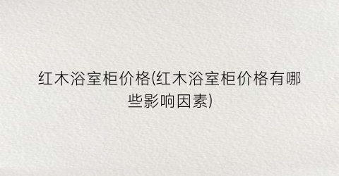 红木浴室柜价格(红木浴室柜价格有哪些影响因素)