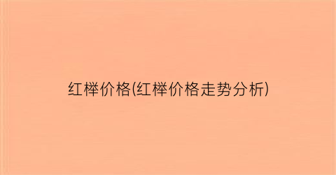 红榉价格(红榉价格走势分析)