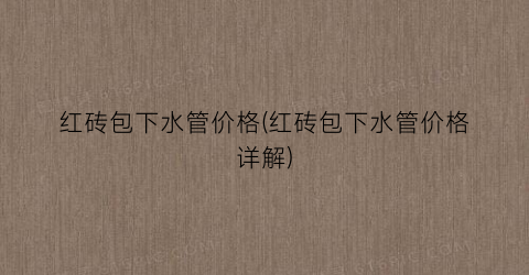 红砖包下水管价格(红砖包下水管价格详解)