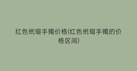 红色玳瑁手镯价格(红色玳瑁手镯的价格区间)