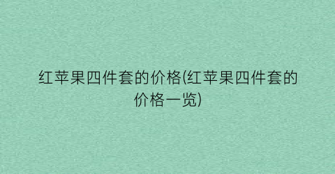 “红苹果四件套的价格(红苹果四件套的价格一览)