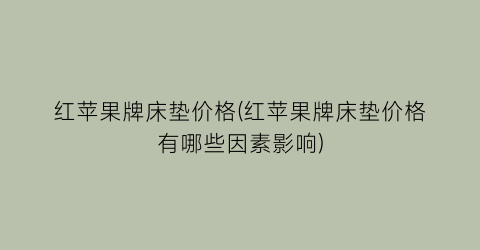 红苹果牌床垫价格(红苹果牌床垫价格有哪些因素影响)