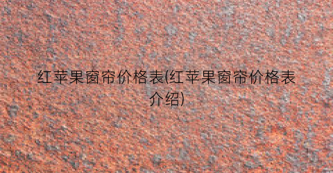 红苹果窗帘价格表(红苹果窗帘价格表介绍)