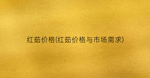 红茹价格(红茹价格与市场需求)