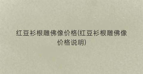 “红豆衫根雕佛像价格(红豆衫根雕佛像价格说明)