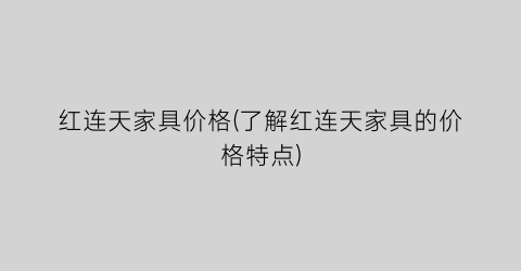 红连天家具价格(了解红连天家具的价格特点)
