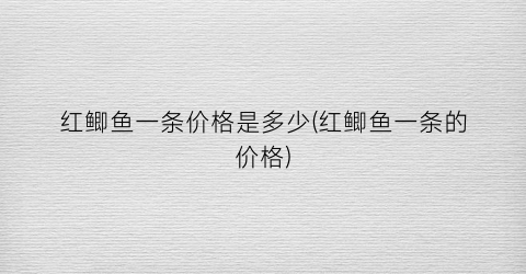 红鲫鱼一条价格是多少(红鲫鱼一条的价格)
