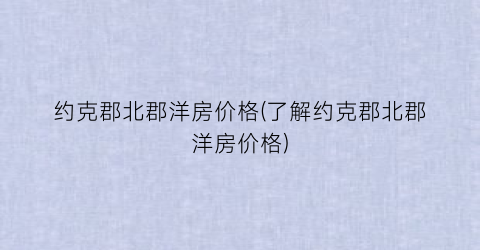 约克郡北郡洋房价格(了解约克郡北郡洋房价格)