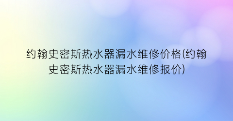 约翰史密斯热水器漏水维修价格(约翰史密斯热水器漏水维修报价)