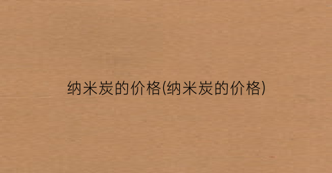 纳米炭的价格(纳米炭的价格)