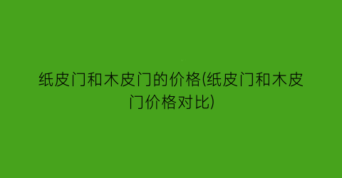 纸皮门和木皮门的价格(纸皮门和木皮门价格对比)