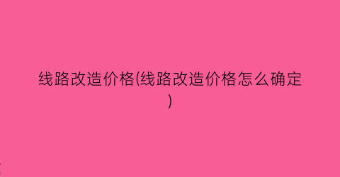 线路改造价格(线路改造价格怎么确定)