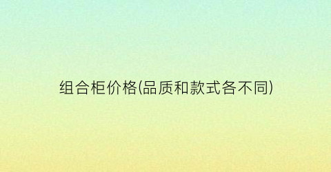 组合柜价格(品质和款式各不同)