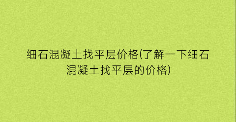 细石混凝土找平层价格(了解一下细石混凝土找平层的价格)