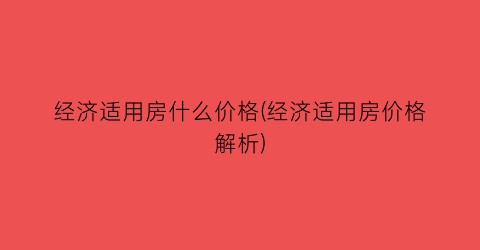 经济适用房什么价格(经济适用房价格解析)