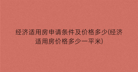 经济适用房申请条件及价格多少(经济适用房价格多少一平米)