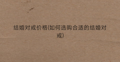 “结婚对戒价格(如何选购合适的结婚对戒)