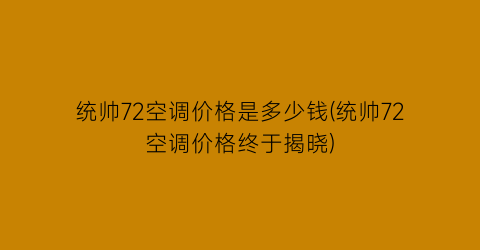 统帅72空调价格是多少钱(统帅72空调价格终于揭晓)