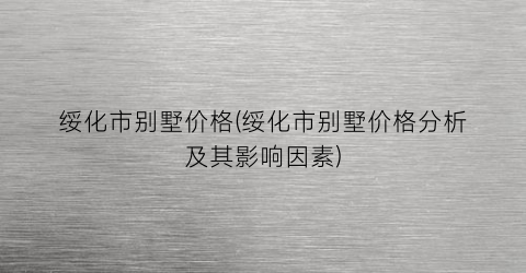 绥化市别墅价格(绥化市别墅价格分析及其影响因素)