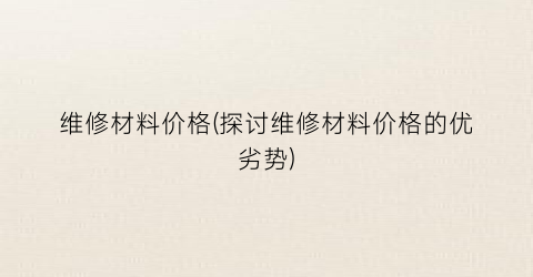 维修材料价格(探讨维修材料价格的优劣势)