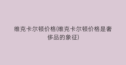 维克卡尔顿价格(维克卡尔顿价格是奢侈品的象征)