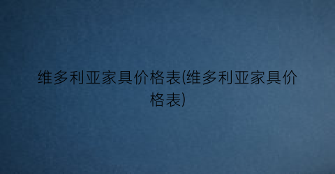 维多利亚家具价格表(维多利亚家具价格表)