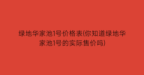 “绿地华家池1号价格表(你知道绿地华家池1号的实际售价吗)