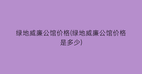 绿地威廉公馆价格(绿地威廉公馆价格是多少)