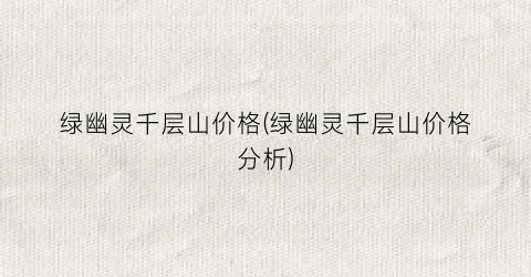 “绿幽灵千层山价格(绿幽灵千层山价格分析)