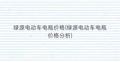绿源电动车电瓶价格(绿源电动车电瓶价格分析)